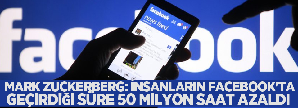 Mark Zuckerberg: İnsanların Facebook'ta geçirdiği süre 50 milyon saat azaldı