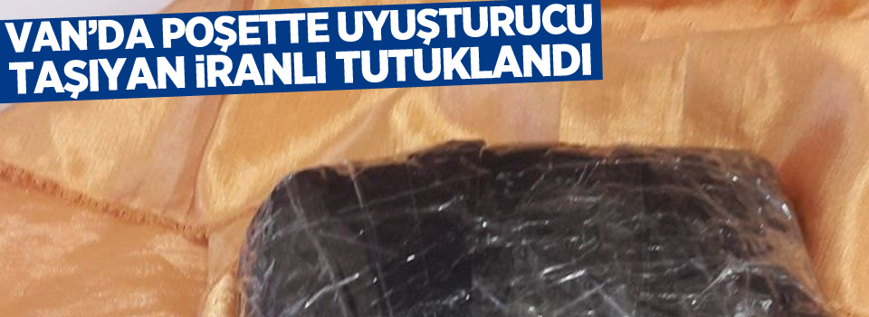 Poşette uyuşturucu taşıyan İranlı tutuklandı