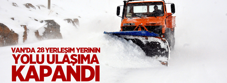 Van’da 28 yerleşim yerinin yolu ulaşıma kapandı