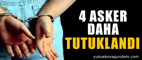 4 asker daha tutuklandı