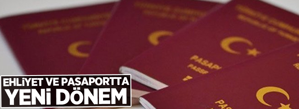 Ehliyet ve pasaportta yeni dönem