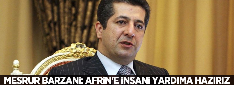 Mesrur Barzani: Afrin'e insani yardıma hazırız