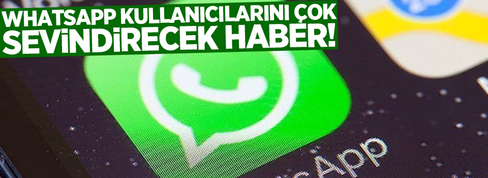 WhatsApp kullanıcılarını çok sevindirecek haber!