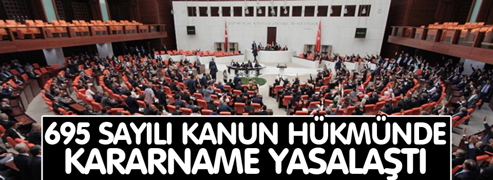 695 sayılı Kanun Hükmünde Kararname yasalaştı