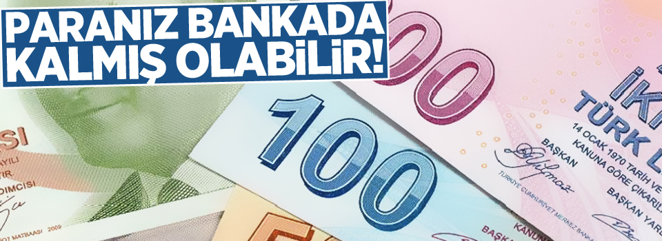 TMSF uyardı: Paranız bankada kalmış olabilir!