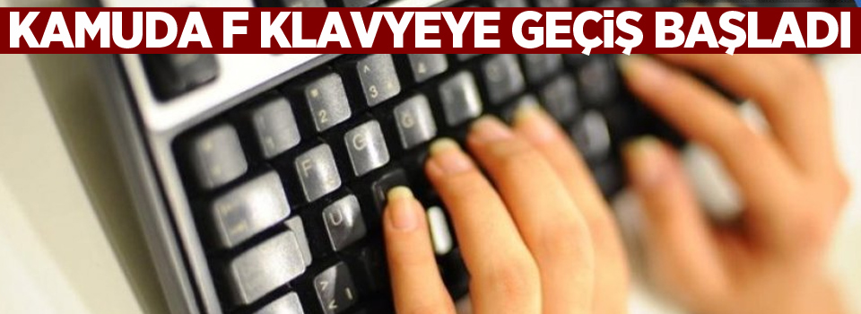 Kamuda F klavyeye geçiş başladı