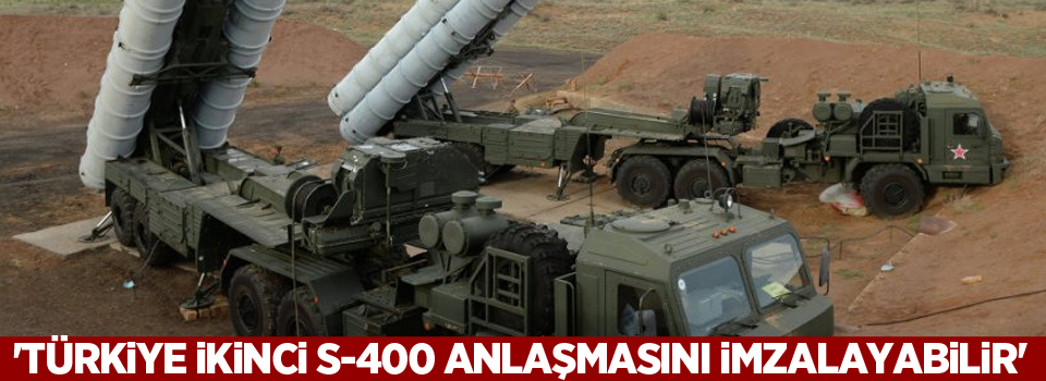 'Türkiye ikinci S-400 anlaşmasını imzalayabilir'