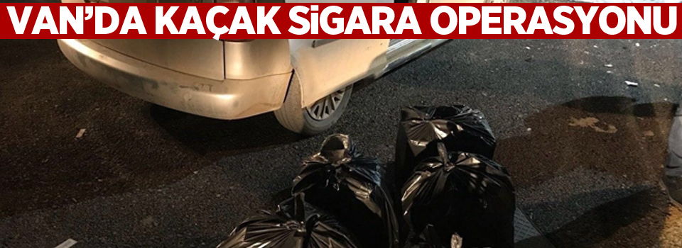 Van'da kaçak sigara operasyonu