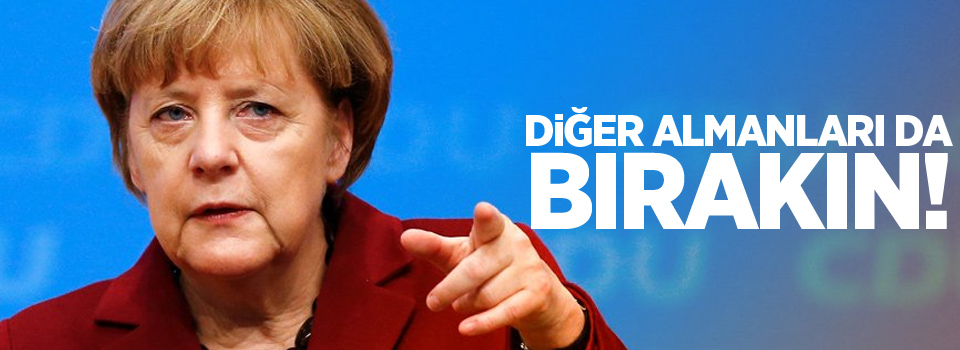 Merkel: Diğer Almanları da bırakın