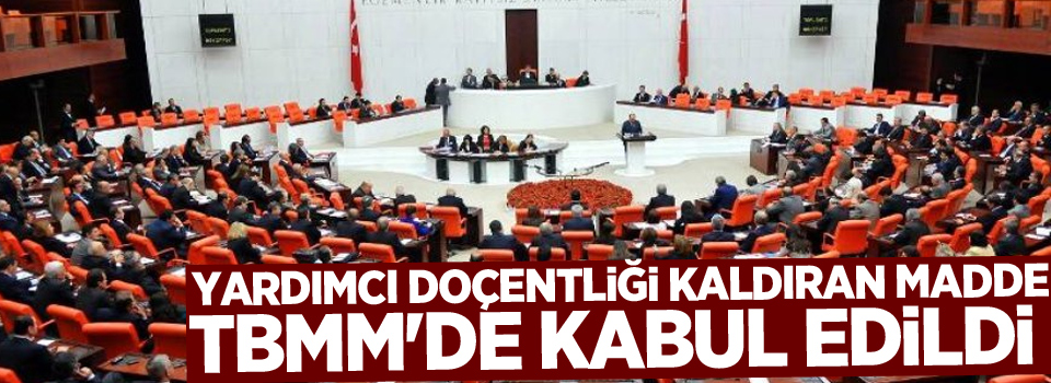 Yardımcı doçentliği kaldıran madde, TBMM'de kabul edildi