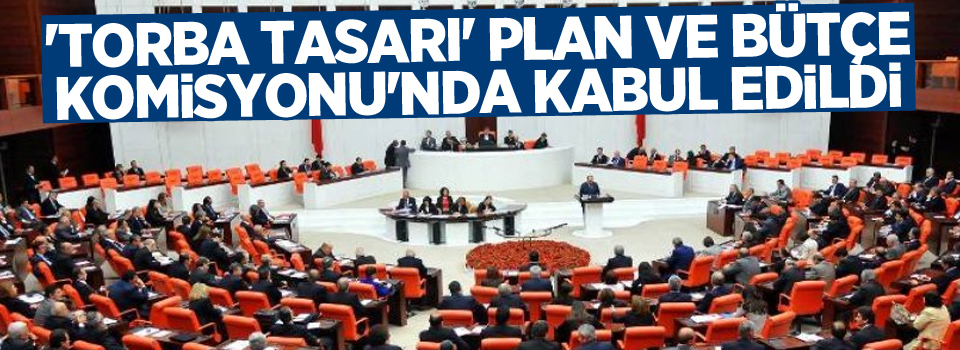 'Torba tasarı' Plan ve Bütçe Komisyonu'nda kabul edildi