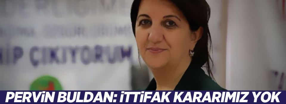Pervin Buldan: İttifak kararımız yok