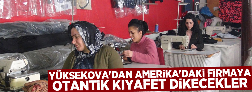 Yüksekova'dan Amerika'daki firmaya otantik kıyafet dikecekler