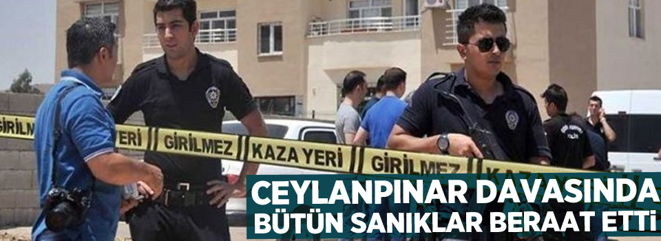 Ceylanpınar davasında bütün sanıklar beraat etti