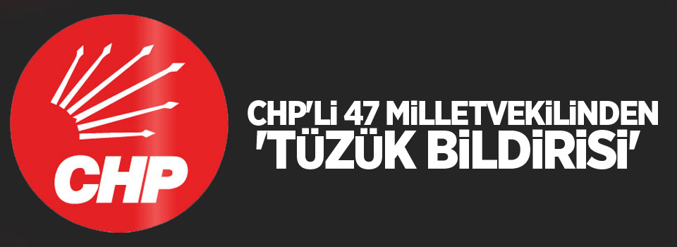 CHP'li 47 milletvekilinden 'tüzük bildirisi'