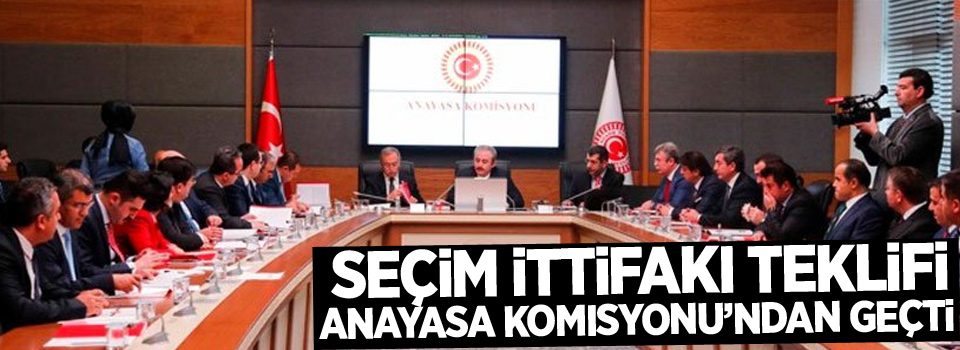 Seçim ittifakı teklifi Anayasa Komisyonu’ndan geçti