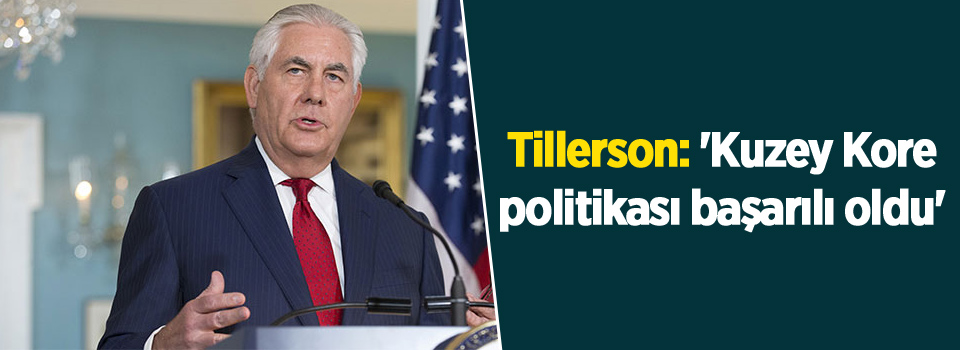 Tillerson: 'Kuzey Kore politikası başarılı oldu'