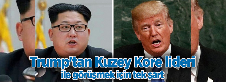 Trump'tan Kuzey Kore lideri ile görüşmek için tek şart