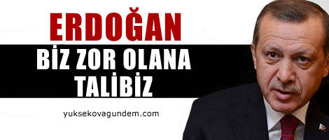 Erdoğan: Biz zor olana talibiz