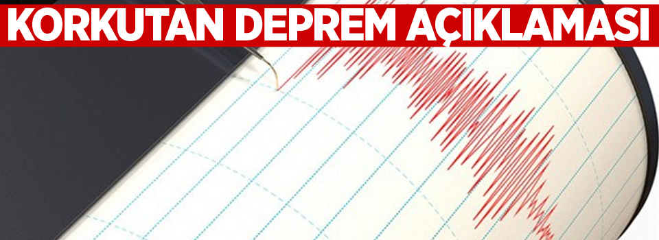 Korkutan deprem açıklaması