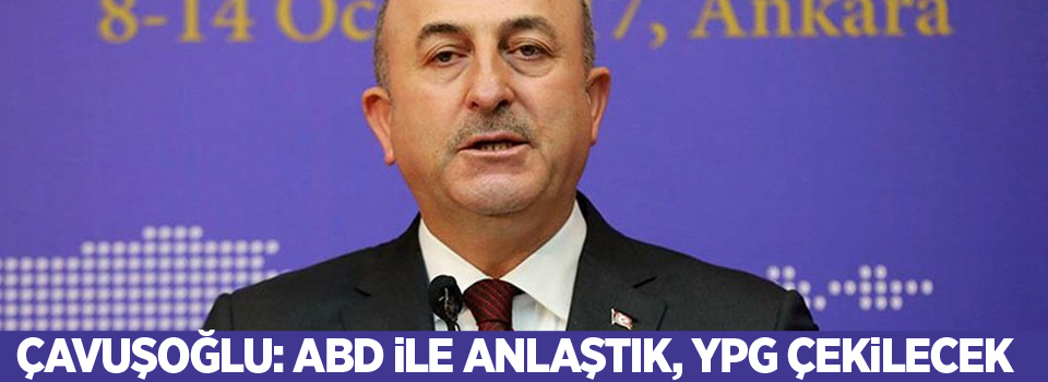 Çavuşoğlu: ABD ile anlaştık, YPG çekilecek