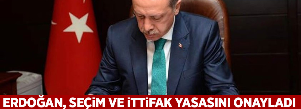 Cumhurbaşkanı Erdoğan, seçim ve ittifak yasasını onayladı