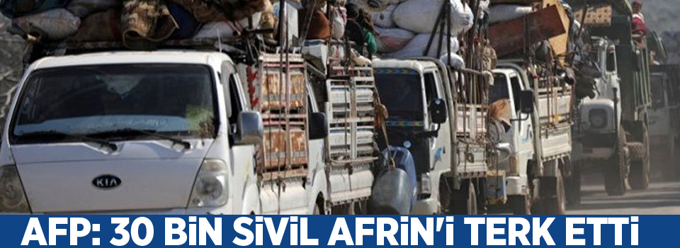 AFP: 30 bin sivil Afrin'i terk etti