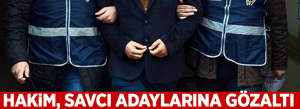 Hakim, savcı adaylarına gözaltı