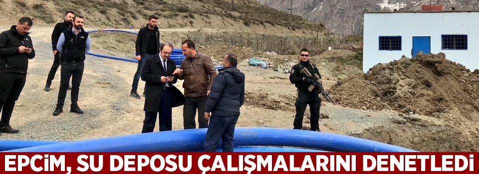 Epcim, su deposu çalışmalarını denetledi