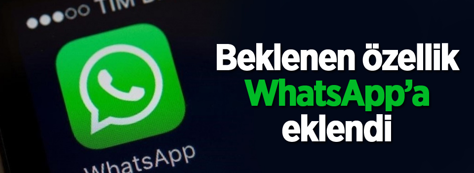 Beklenen özellik WhatsApp’a eklendi