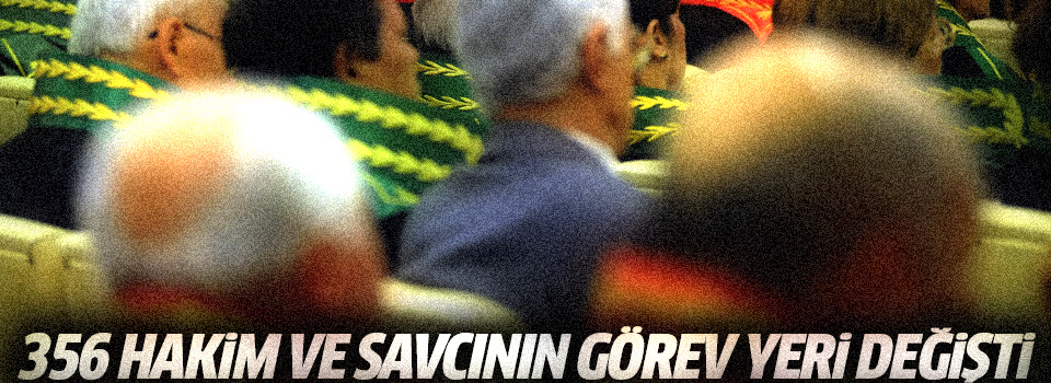 356 hakim ve savcının görev yeri değişti