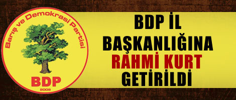 BDP İl Başkanlığına Rahmi Kurt getirildi