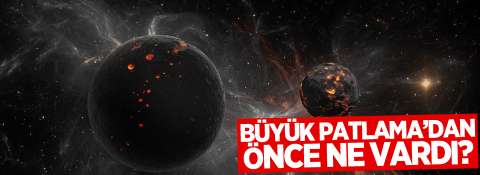 Büyük Patlama’dan önce ne vardı?