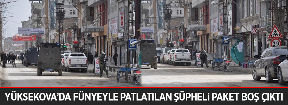 Yüksekova'da fünyeyle patlatılan şüpheli paket boş çıktı