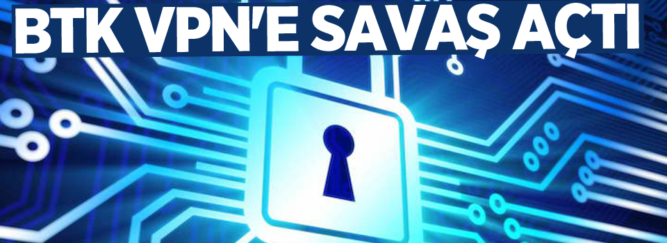 BTK VPN'e savaş açtı