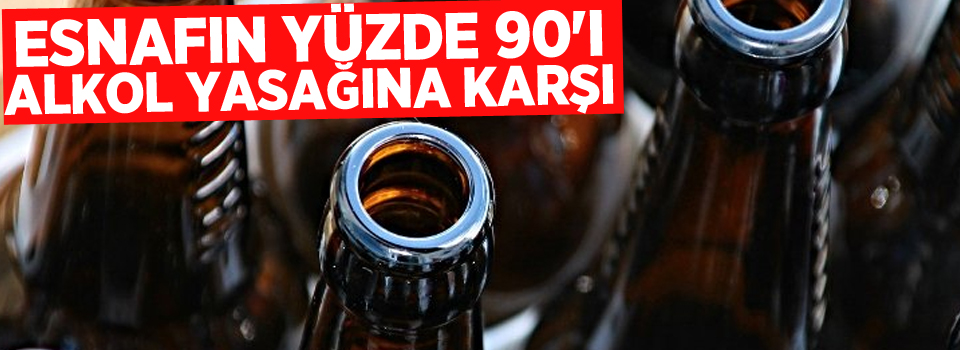 Esnafın yüzde 90'ı alkol yasağına karşı