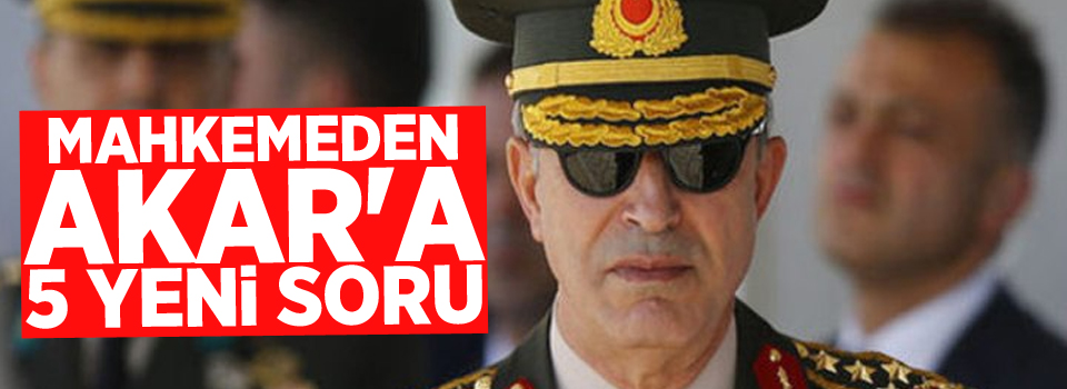 Mahkemeden Akar'a 5 yeni soru