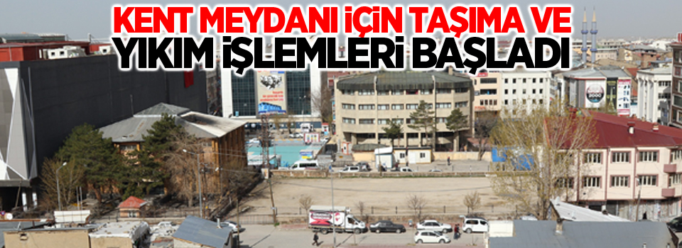 Kent meydanı için taşıma ve yıkım işlemleri başladı