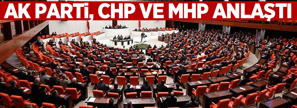 AK Parti, CHP ve MHP anlaştı