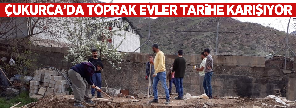 Çukurca’da toprak evler tarihe karışıyor