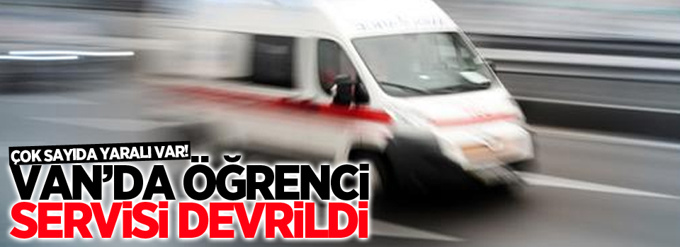 Van'da öğrenci servisi kaza yaptı! Çok sayıda yaralı var