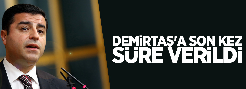 Demirtaş'a son kez süre verildi