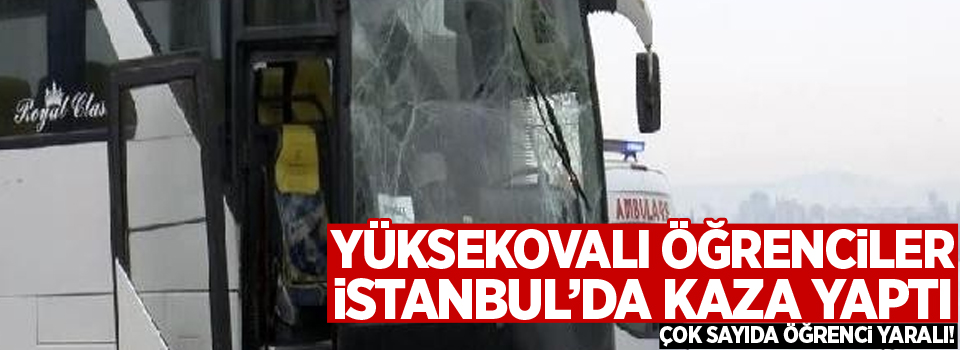 Yüksekovalı öğrenciler İstanbul'da kaza yaptı: Çok sayıda yaralı var