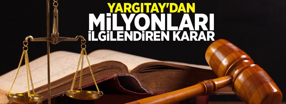 Yargıtay'dan milyonları ilgilendiren karar