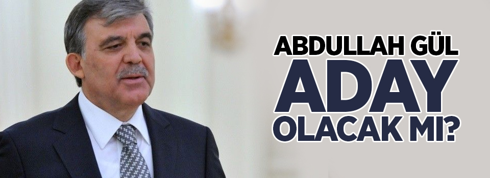 Abdullah Gül'den Son dakika adaylık açıklaması...