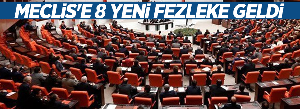 Meclis'e 8 yeni fezleke geldi! İşte o fezlekeler