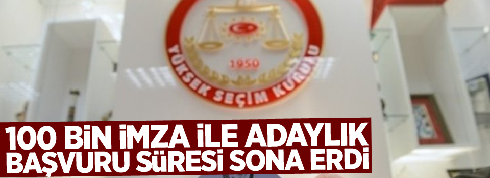 100 bin imza ile adaylık başvuru süresi sona erdi