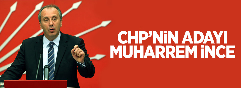 CHP'nin cumhurbaşkanı adayı Muharrem İnce