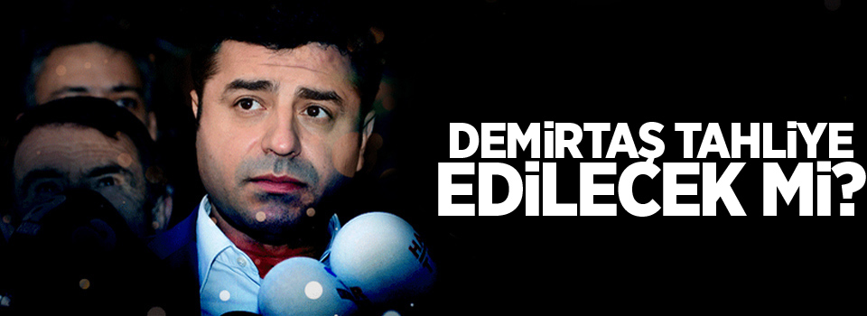 Demirtaş tahliye edilecek mi?