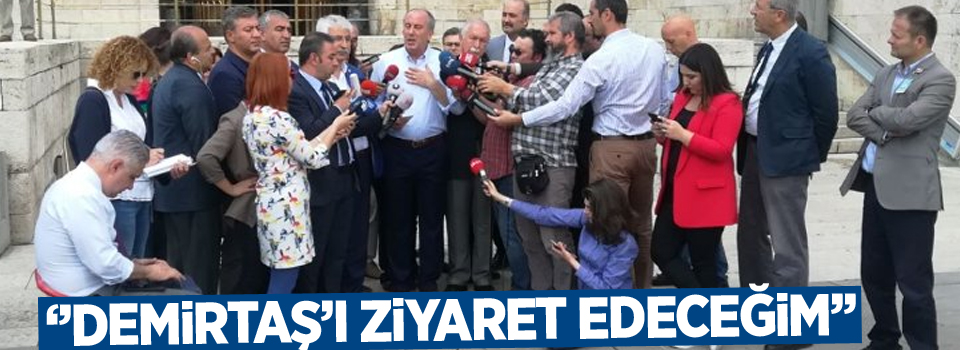Muharrem İnce: Demirtaş'ı çarşamba günü ziyaret edeceğim